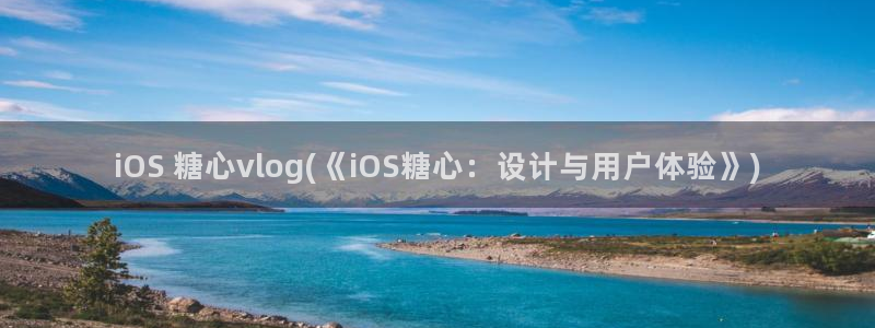 糖心p：iOS 糖心vlog(《iOS糖心：设计与用户体验》