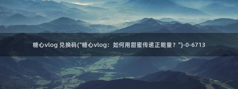糖心vlgo国精产品：糖心vlog 兑换码(\