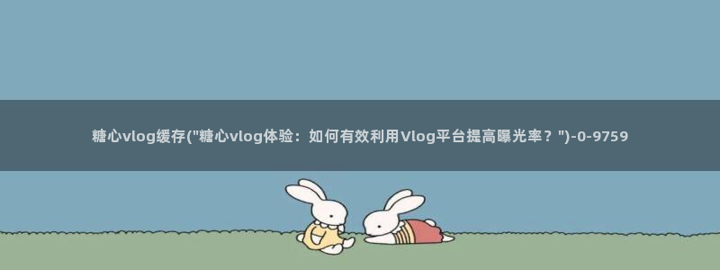 糖心官网：糖心vlog缓存(\